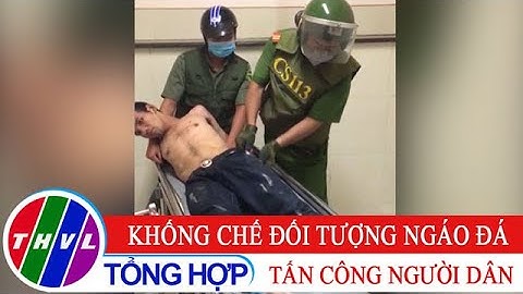 Khống chế đối tượng ngáo đá tấn công người dân