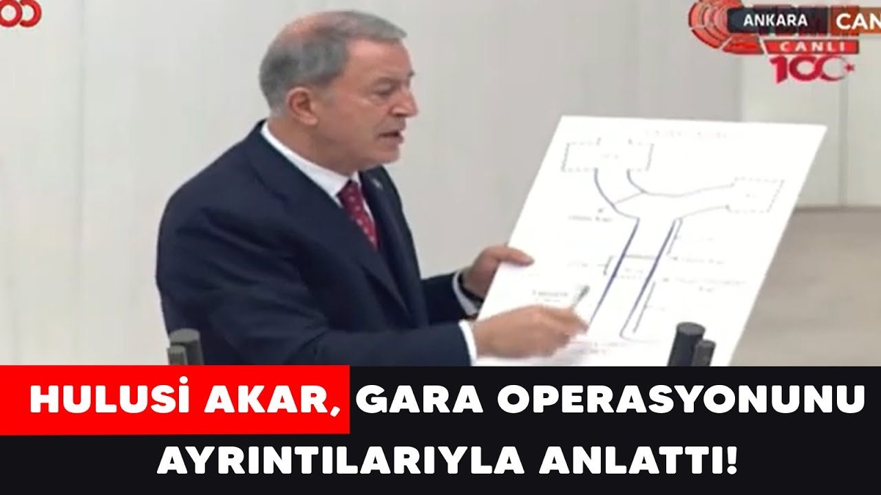 Hulusi Akar, Gara’daki operasyonunun ayrıntılarını Meclis’te anlattı
