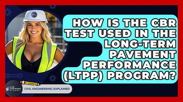 How Is The CBR Test Used In The Long-Term Pavement Performance (LTPP) Program?