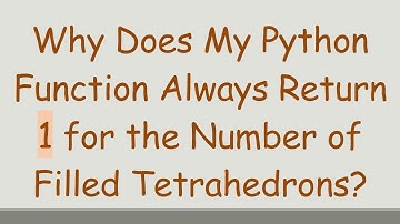 Why Does My Python Function Always Return 1 for the Number of Filled Tetrahedrons?