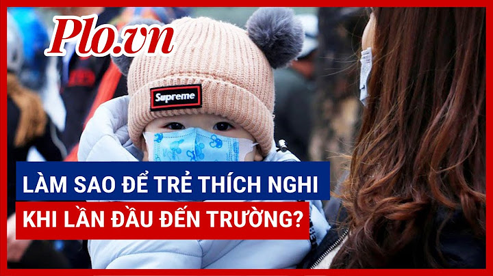 Làm thế nào để bé thích nghi với nhà trường năm 2024