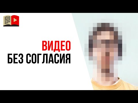 Может ли человек выкладывать видео без согласия снимаемого человека?