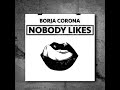 Borja corona  nobody likes