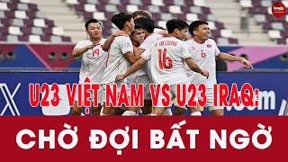 Nhận định U23 Việt Nam vs U23 Iraq (0h30 ngày 27/4): Chờ đợi bất ngờ!