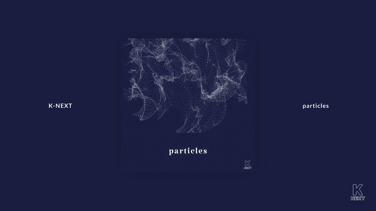 Watch K-NEXT / particles on YouTube Watch K-NEXT / particles on YouTube