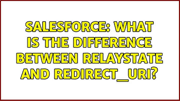 Salesforce: What is the difference between RelayState and redirect_uri? (2 Solutions!!)