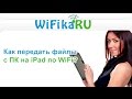 Как БЕЗ СИНХРОНИЗАЦИИ передать файлы с iPad/iPhone на компьютер по WiFi?