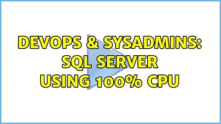 DevOps & SysAdmins: SQL Server Using 100% CPU (4 Solutions!!)