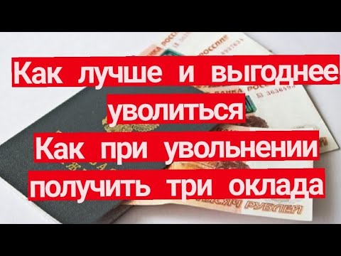 Как лучше и  выгоднее  уволиться. Как при увольнении получить три оклада