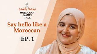 Why Do Moroccan Greetings Take So Long | Moroccan Family Talk Podcast Ep. 1