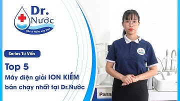 Top 5 máy điện giải ion kiềm bán chạy nhất tại Dr. Nước • Dr. Nước