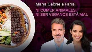 Ni comer animales, ni ser veganos está mal con Maria Gabriela de Faria