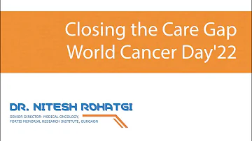 Dr Nitesh Rohatgi Closing the Care Gap : World Cancer Day'22