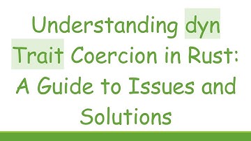 Understanding dyn Trait Coercion in Rust: A Guide to Issues and Solutions