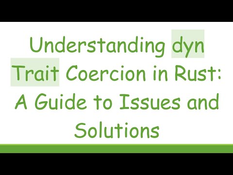 Understanding dyn Trait Coercion in Rust: A Guide to Issues and Solutions