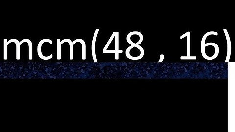 mcm 48 y 16 , minimo comun multiplo , mcm(48 , 16)= como se halla , ejemplos