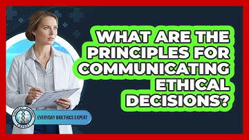 What Are The Principles For Communicating Ethical Decisions?
