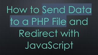 How to Send Data to a PHP File and Redirect with JavaScript