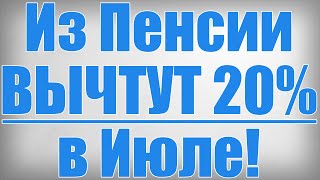 Из Пенсии ВЫЧТУТ 20% в Июле!