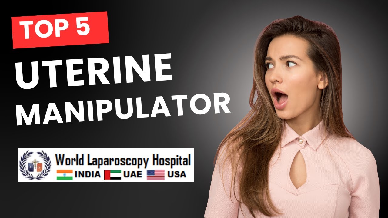 Laparoscopic Uterine Manipulators: Types, Indication, Correct Technique, Step-by-Step Surgical Guide