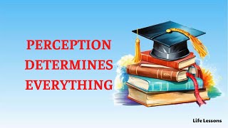 Your Perception Determines Everything | Life Lessons
