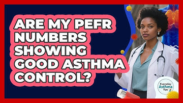 Are My PEFR Numbers Showing Good Asthma Control? - Everyday Asthma Tips