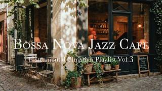 Christian Bossa Nova Jazz Cafe Instrumental Vol. 3 | Joyful Morning Hymns, Gratitude & Celebration