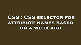 Famous CSS : CSS selector for attribute names based on a wildcard Profile