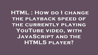 Famous HTML : How do I change the playback speed of the currently playing YouTube video, with JavaScript an Profile