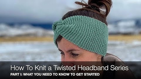 How To Knit A Twisted Headband-Beginner Knitting Series Part I: What You Need to Know To Get Started