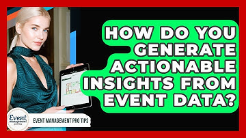 How Do You Generate Actionable Insights From Event Data? - Event Management Pro Tips