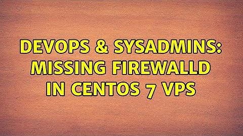 DevOps & SysAdmins: Missing firewallD in CentOS 7 VPS