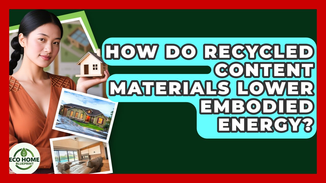 How Do Recycled Content Materials Lower Embodied Energy? - Eco Home Blueprint