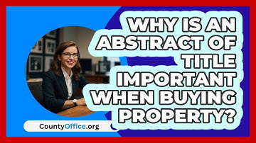Why Is An Abstract Of Title Important When Buying Property? - CountyOffice.org