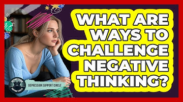 What Are Ways To Challenge Negative Thinking?