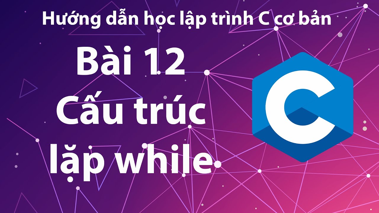 while do  Update New  C - Bài 12: Cấu trúc điều khiển lặp while.