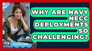 Why Are Navy NECC Deployments So Challenging? - Ocean Watchmen