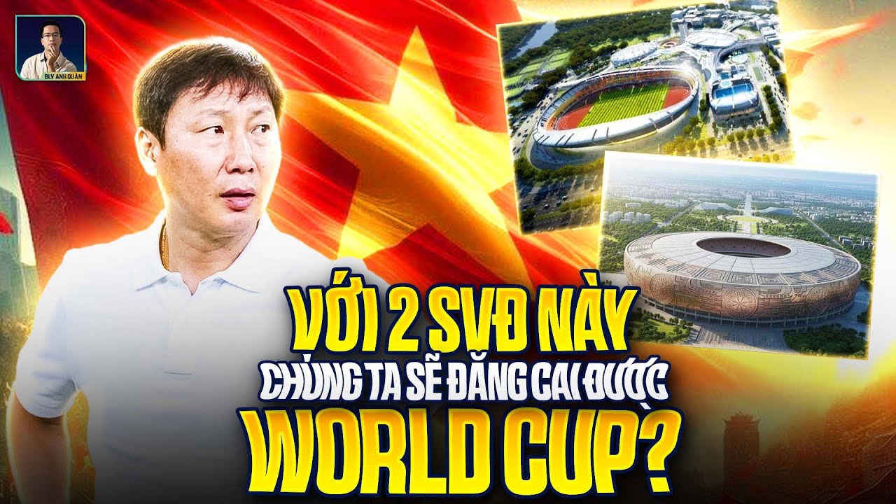 HAI SIÊU SÂN VẬN ĐỘNG TRỐNG ĐỒNG VÀ RẠCH CHIẾC SẼ GIÚP VIỆT NAM ĐĂNG CAI WORLD CUP?