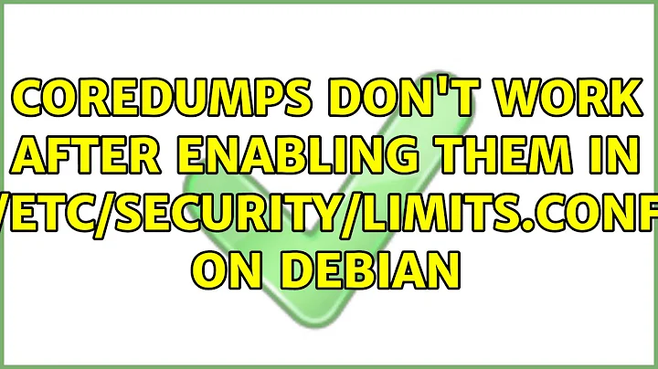 coredumps don't work after enabling them in /etc/security/limits.conf on Debian (2 Solutions!!)