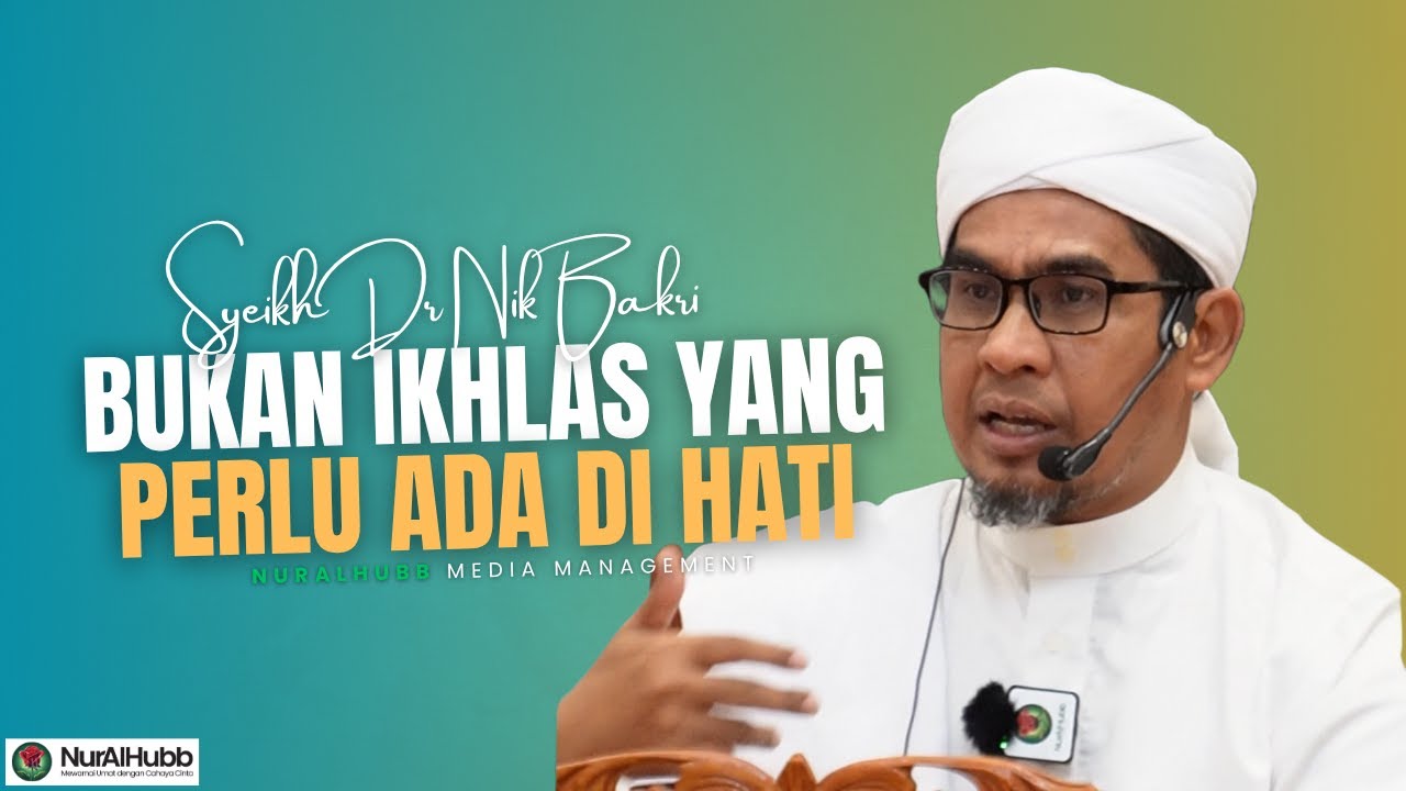 Syeikh Dr Nik Bakri Nik Mat - Bukan ikhlas yang perlu ada di hati