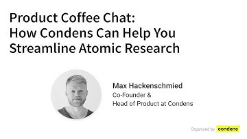 Product Coffee Chat: How Condens can help you Streamline Atomic Research with Max Hackenschmied