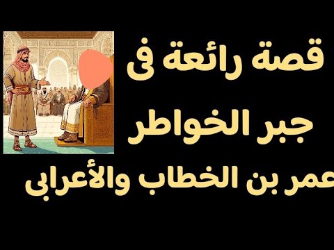قصة مؤثرة تهز القلوب عمر بن الخطاب وجبر خاطر الأعرابي