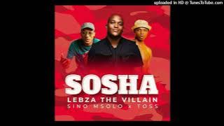 Sosha - Lebza TheVillain Ft. Sino Msolo & Toss (128)