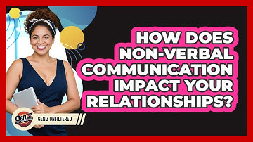 How Does Non-verbal Communication Impact Your Relationships? - Gen Z Unfiltered