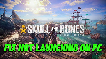 How To Fix Skull and Bones Not Launching/Won