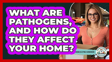 What Are Pathogens, And How Do They Affect Your Home? - Homekeeping Handbook