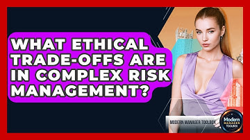 What Ethical Trade-offs Are In Complex Risk Management? - Modern Manager Toolbox