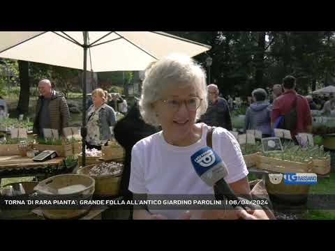 TORNA 'DI RARA PIANTA': GRANDE FOLLA ALL'ANTICO GIARDINO PAROLINI   | 06/04/2024