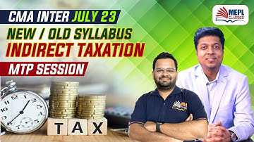 CMA Inter July 23 - Old/New Syllabus | Indirect Taxation - MTP Session | MEPL Classes