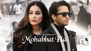 Mohabbat Hai (Video) Mohit Suri | Jeet Gannguli | Stebin Ben | Hina Khan, Shaheer Sheikh | Kunaal V